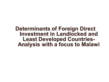 Determinants of Foreign Direct Investment in Landlocked and Least Developed Countries- Analysis with a focus to Malawi.