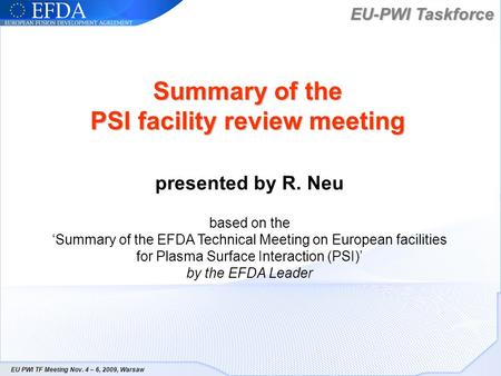 EU-PWI Taskforce EU PWI TF Meeting Nov. 4 – 6, 2009, Warsaw Summary of the PSI facility review meeting presented by R. Neu based on the Summary of the.