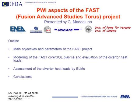 EU PWI TF- 7th General meeting –Frascati 27- 29/10/2008 PWI aspects of the FAST (Fusion Advanced Studies Torus) project Presented by G. Maddaluno Outline.