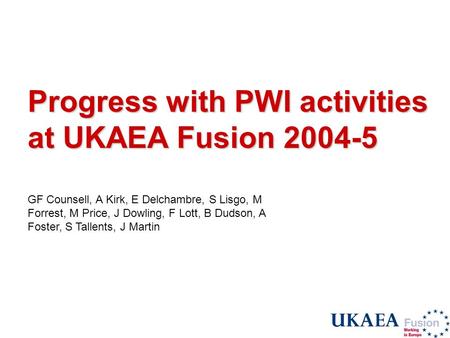 Progress with PWI activities at UKAEA Fusion 2004-5 GF Counsell, A Kirk, E Delchambre, S Lisgo, M Forrest, M Price, J Dowling, F Lott, B Dudson, A Foster,