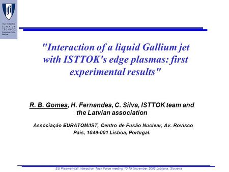 EU Plasma-Wall Interaction Task Force meeting 13-15 November 2006 Lubljana, Slovenia Interaction of a liquid Gallium jet with ISTTOK's edge plasmas: first.