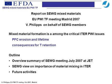 Report on SEWG mixed materials EU PWI TF meeting Madrid 2007 V. Philipps on behalf of SEWG members Mixed material formation is a among the critical ITER.