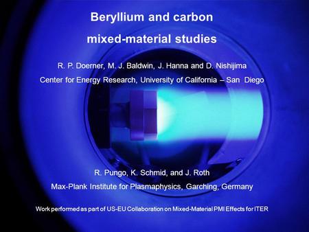R. Doerner, Oct. 18, 2005 EU PWI TF meeting, France Beryllium and carbon mixed-material studies R. P. Doerner, M. J. Baldwin, J. Hanna and D. Nishijima.