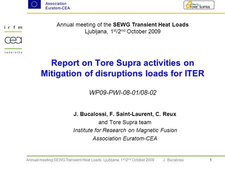 1Annual meeting SEWG Transient Heat Loads, Ljubljana, 1 st /2 nd October 2009 TORE SUPRA Association Euratom-CEA J. Bucalossi Report on Tore Supra activities.