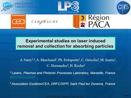 SEWG MEETING, Cadarache, June 16th 2009 1/18 Experimental studies on laser induced removal and collection for absorbing particles A.Vatry 1,2, A. Marchand.
