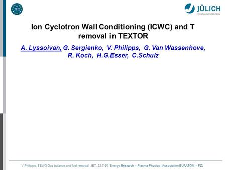 V.Philipps, SEWG Gas balance and fuel removal, JET, 22.7.08 Energy Research – Plasma Physics | Association EURATOM – FZJ Ion Cyclotron Wall Conditioning.