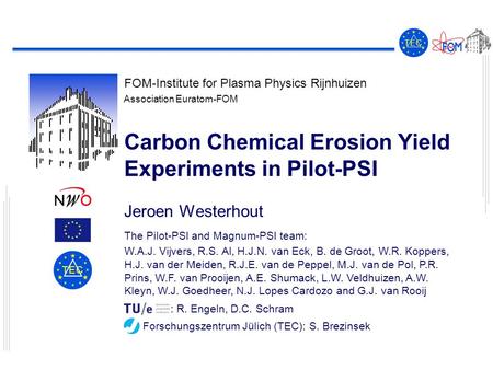 FOM-Institute for Plasma Physics Rijnhuizen Association Euratom-FOM T E CT E C T E CT E C Carbon Chemical Erosion Yield Experiments in Pilot-PSI Jeroen.