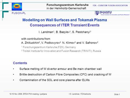 Slide 1 12-15 Nov 2006, EFDA PWI meeting, LjubljanaI.S. Landman, FZ-Karlsruhe Modelling on Wall Surfaces and Tokamak Plasma Consequences of ITER Transient.
