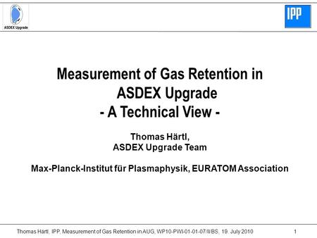 Thomas Härtl, IPP, Measurement of Gas Retention in AUG, WP10-PWI-01-01-07/II/BS, 19. July 20101 Measurement of Gas Retention in ASDEX Upgrade - A Technical.