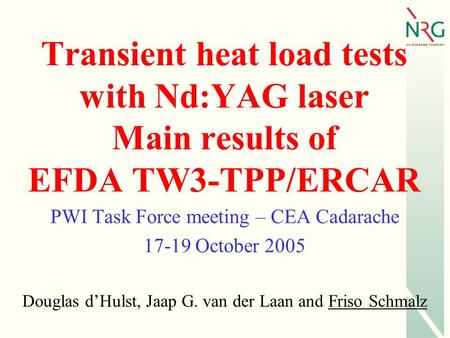 Transient heat load tests with Nd:YAG laser Main results of EFDA TW3-TPP/ERCAR PWI Task Force meeting – CEA Cadarache 17-19 October 2005 Douglas dHulst,