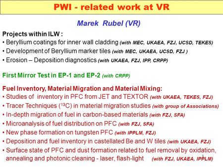 1 PWI - related work at VR Marek Rubel (VR) Projects within ILW : Beryllium coatings for inner wall cladding (with MEC, UKAEA, FZJ, UCSD, TEKES) Development.