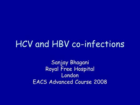 HCV and HBV co-infections Sanjay Bhagani Royal Free Hospital London EACS Advanced Course 2008.