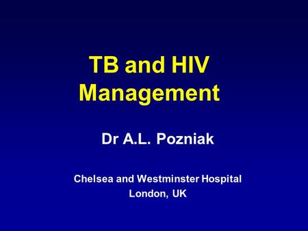 TB and HIV Management Dr A.L. Pozniak Chelsea and Westminster Hospital London, UK.