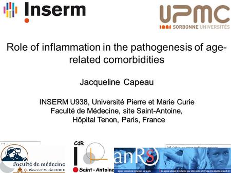 Role of inflammation in the pathogenesis of age-related comorbidities Jacqueline Capeau INSERM U938, Université Pierre et Marie Curie Faculté de Médecine,