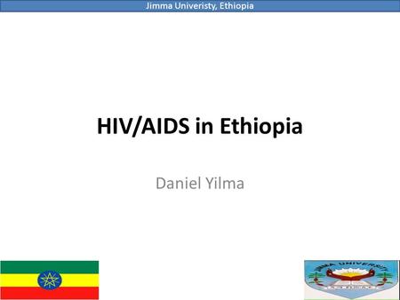 HIV/AIDS in Ethiopia Daniel Yilma Jimma Univeristy, Ethiopia.