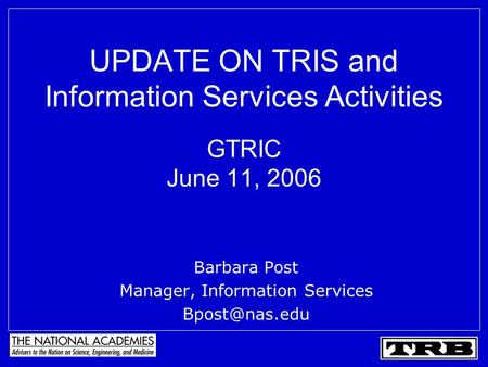 UPDATE ON TRIS and Information Services Activities GTRIC June 11, 2006 Barbara Post Manager, Information Services