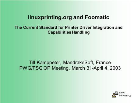 Till Kamppeter, MandrakeSoft, France PWG/FSG OP Meeting, March 31-April 4, 2003 linuxprinting.org and Foomatic The Current Standard for Printer Driver.