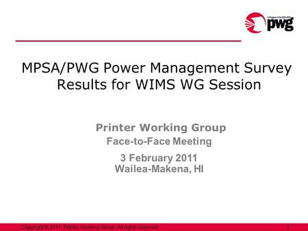 1Copyright © 2011, Printer Working Group. All rights reserved. MPSA/PWG Power Management Survey Results for WIMS WG Session Printer Working Group Face-to-Face.