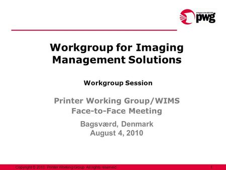 1Copyright © 2010, Printer Working Group. All rights reserved. Workgroup for Imaging Management Solutions Workgroup Session Printer Working Group/WIMS.