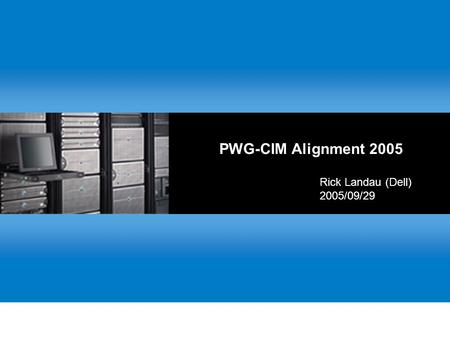 PWG-CIM Alignment 2005 Rick Landau (Dell) 2005/09/29.