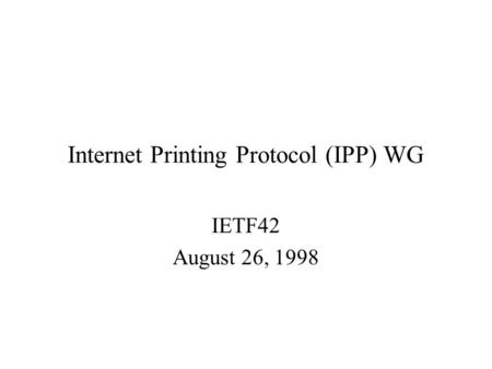 Internet Printing Protocol (IPP) WG IETF42 August 26, 1998.