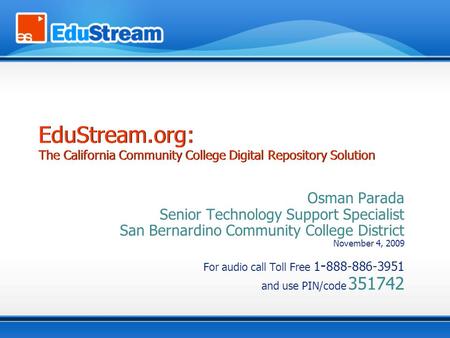 Osman Parada Senior Technology Support Specialist San Bernardino Community College District November 4, 2009 For audio call Toll Free 1 - 888-886-3951.