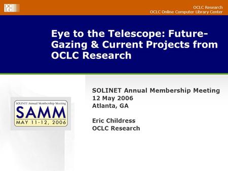 OCLC Research OCLC Online Computer Library Center Eye to the Telescope: Future- Gazing & Current Projects from OCLC Research SOLINET Annual Membership.