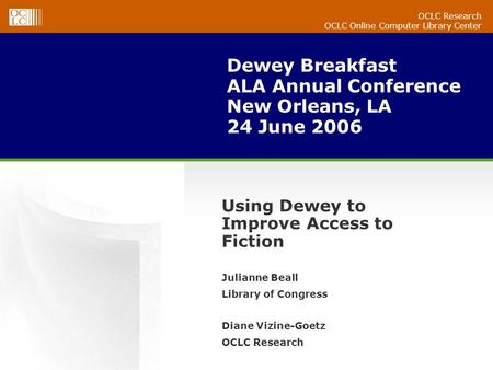 OCLC Research OCLC Online Computer Library Center Dewey Breakfast ALA Annual Conference New Orleans, LA 24 June 2006 Julianne Beall Library of Congress.