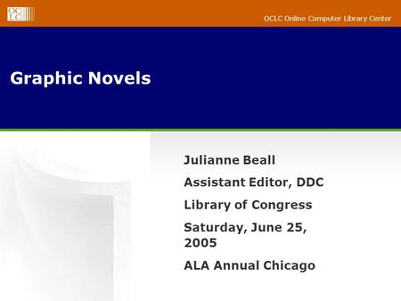 OCLC Online Computer Library Center Graphic Novels Julianne Beall Assistant Editor, DDC Library of Congress Saturday, June 25, 2005 ALA Annual Chicago.