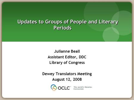 Updates to Groups of People and Literary Periods Julianne Beall Assistant Editor, DDC Library of Congress Dewey Translators Meeting August 12, 2008.