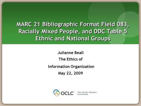 MARC 21 Bibliographic Format Field 083, Racially Mixed People, and DDC Table 5 Ethnic and National Groups Julianne Beall The Ethics of Information Organization.