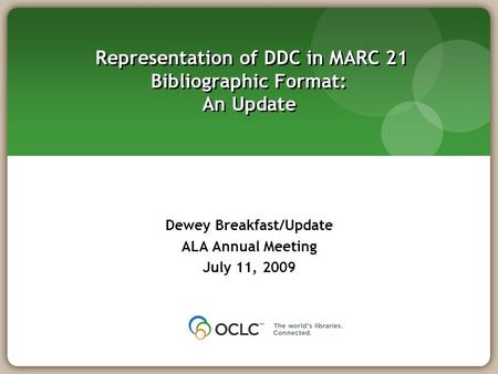 Representation of DDC in MARC 21 Bibliographic Format: An Update Dewey Breakfast/Update ALA Annual Meeting July 11, 2009.