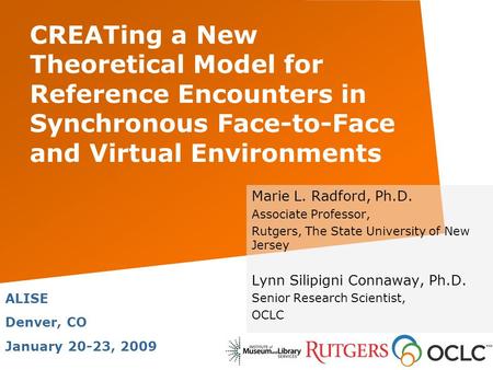 CREATing a New Theoretical Model for Reference Encounters in Synchronous Face-to-Face and Virtual Environments Marie L. Radford, Ph.D. Associate Professor,