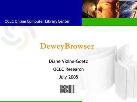 OCLC Online Computer Library Center DeweyBrowser Diane Vizine-Goetz OCLC Research July 2005.