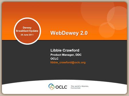 Dewey Breakfast/Update 25 June 2011 Libbie Crawford Product Manager, DDC OCLC WebDewey 2.0.