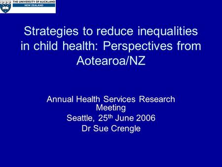 Strategies to reduce inequalities in child health: Perspectives from Aotearoa/NZ Annual Health Services Research Meeting Seattle, 25 th June 2006 Dr Sue.