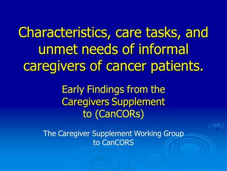 Characteristics, care tasks, and unmet needs of informal caregivers of cancer patients. The Caregiver Supplement Working Group to CanCORS Early Findings.