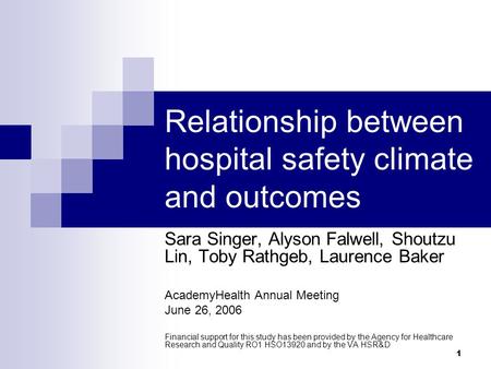 1 Relationship between hospital safety climate and outcomes Sara Singer, Alyson Falwell, Shoutzu Lin, Toby Rathgeb, Laurence Baker AcademyHealth Annual.