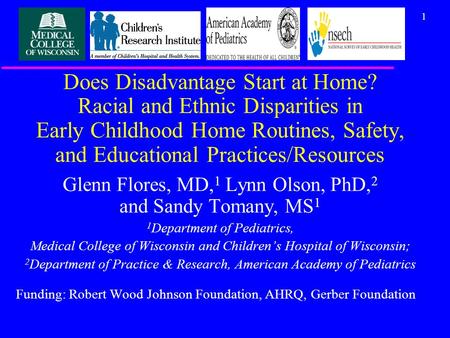 1 Does Disadvantage Start at Home? Racial and Ethnic Disparities in Early Childhood Home Routines, Safety, and Educational Practices/Resources Glenn Flores,
