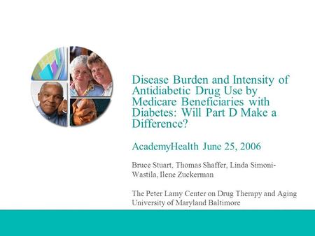 Disease Burden and Intensity of Antidiabetic Drug Use by Medicare Beneficiaries with Diabetes: Will Part D Make a Difference? AcademyHealth June 25, 2006.