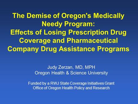 The Demise of Oregon's Medically Needy Program: Effects of Losing Prescription Drug Coverage and Pharmaceutical Company Drug Assistance Programs Judy Zerzan,