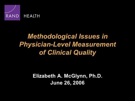 Methodological Issues in Physician-Level Measurement of Clinical Quality Elizabeth A. McGlynn, Ph.D. June 26, 2006.