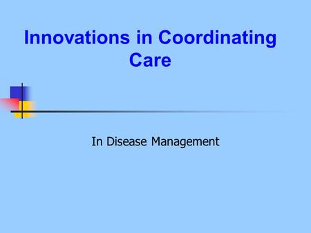 Innovations in Coordinating Care In Disease Management.