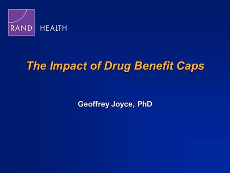 The Impact of Drug Benefit Caps Geoffrey Joyce, PhD.