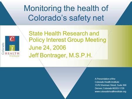 A Presentation of the Colorado Health Institute 1576 Sherman Street, Suite 300 Denver, Colorado 80203-1728 www.coloradohealthinstitute.org Monitoring the.