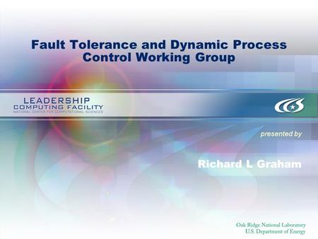Presented by Fault Tolerance and Dynamic Process Control Working Group Richard L Graham.