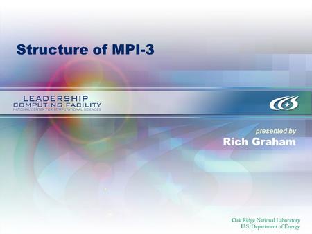 Presented by Structure of MPI-3 Rich Graham. 2 Current State of MPI-3 proposals Many working groups have several proposal being discussed ==> standard.