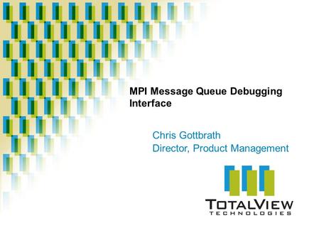 MPI Message Queue Debugging Interface Chris Gottbrath Director, Product Management.