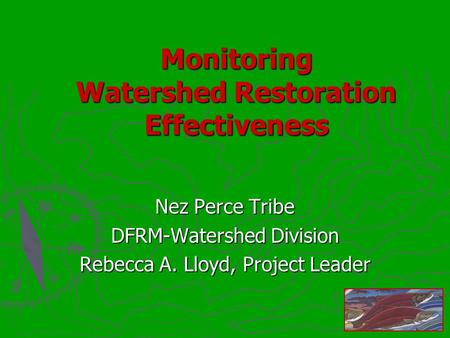 Monitoring Watershed Restoration Effectiveness Nez Perce Tribe DFRM-Watershed Division Rebecca A. Lloyd, Project Leader.