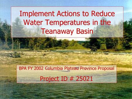 Implement Actions to Reduce Water Temperatures in the Teanaway Basin BPA FY 2002 Columbia Plateau Province Proposal Project ID # 25021.